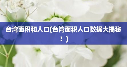 台湾面积和人口(台湾面积人口数据大揭秘！)