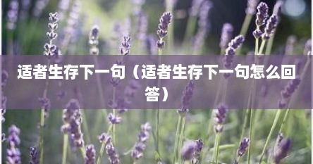 适者生存下一句（适者生存下一句怎么回答）