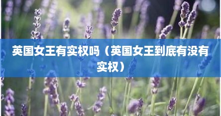 英国女王有实权吗（英国女王到底有没有实权）