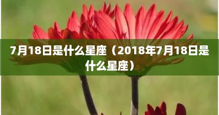 7月18日是什么星座（2018年7月18日是什么星座）