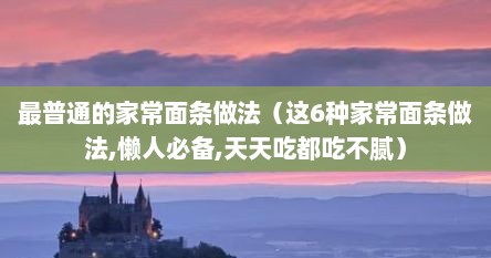 最普通的家常面条做法（这6种家常面条做法,懒人必备,天天吃都吃不腻）