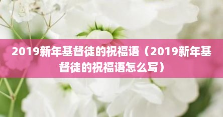 2019新年基督徒的祝福语（2019新年基督徒的祝福语怎么写）