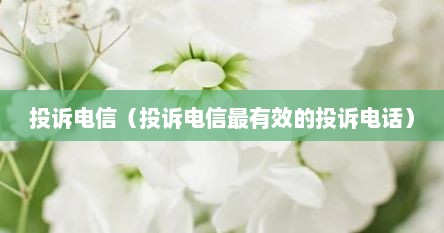 投诉电信（投诉电信最有效的投诉电话）