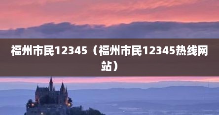 福州市民12345（福州市民12345热线网站）