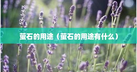 萤石的用途（萤石的用途有什么）