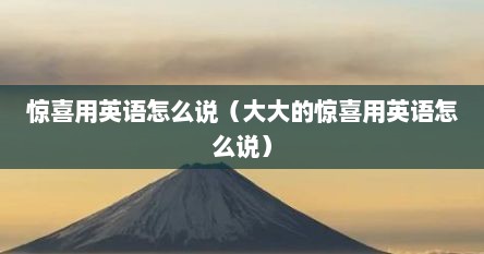 惊喜用英语怎么说（大大的惊喜用英语怎么说）