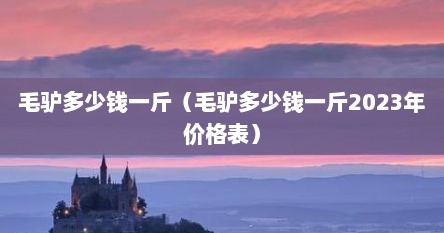 毛驴多少钱一斤（毛驴多少钱一斤2023年价格表）