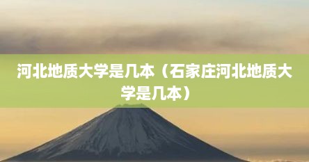 河北地质大学是几本（石家庄河北地质大学是几本）