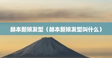 赫本新娘发型（赫本新娘发型叫什么）