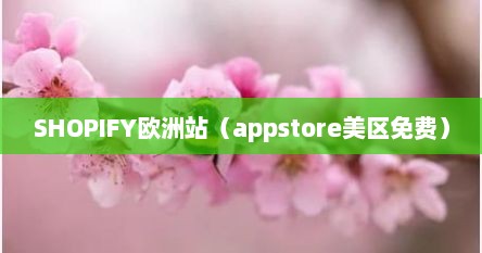 SHOPIFY欧洲站（appstore美区免费）