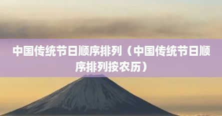 中国传统节日顺序排列（中国传统节日顺序排列按农历）