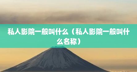 私人影院一般叫什么（私人影院一般叫什么名称）