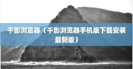 千影浏览器（千影浏览器手机版下载安装最新版）