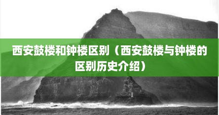 西安鼓楼和钟楼区别（西安鼓楼与钟楼的区别历史介绍）