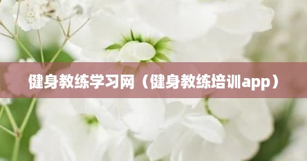 健身教练学习网（健身教练培训app）