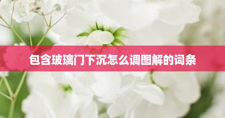 包含玻璃门下沉怎么调图解的词条