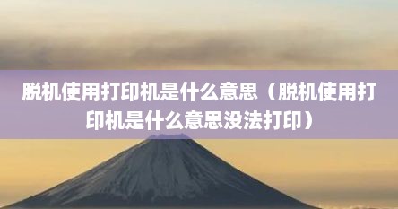 脱机使用打印机是什么意思（脱机使用打印机是什么意思没法打印）