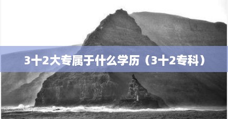 3十2大专属于什么学历（3十2专科）