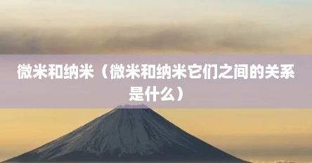 微米和纳米（微米和纳米它们之间的关系是什么）