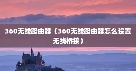 360无线路由器（360无线路由器怎么设置无线桥接）