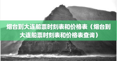 烟台到大连船票时刻表和价格表（烟台到大连船票时刻表和价格表查询）