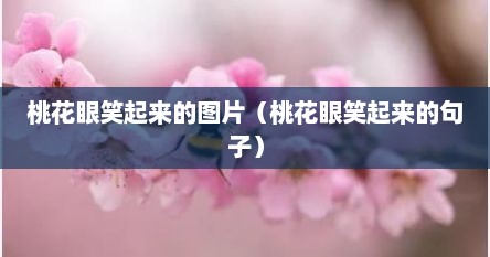 桃花眼笑起来的图片（桃花眼笑起来的句子）