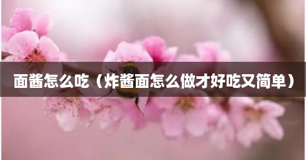 面酱怎么吃（炸酱面怎么做才好吃又简单）