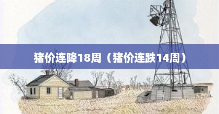 猪价连降18周（猪价连跌14周）