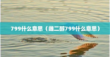 799什么意思（雌二醇799什么意思）