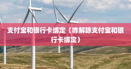 支付宝和银行卡绑定（咋解除支付宝和银行卡绑定）