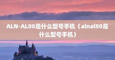 ALN-AL00是什么型号手机（alnal80是什么型号手机）