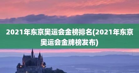 2021年东京奥运会金榜排名(2021年东京奥运会金牌榜发布)