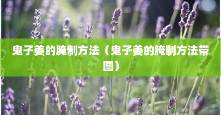 鬼子姜的腌制方法（鬼子姜的腌制方法带图）