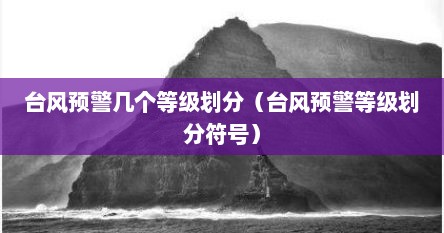 台风预警几个等级划分（台风预警等级划分符号）