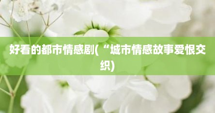 好看的都市情感剧(“城市情感故事爱恨交织)