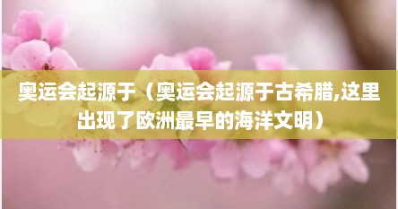 奥运会起源于（奥运会起源于古希腊,这里出现了欧洲最早的海洋文明）