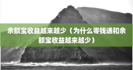 余额宝收益越来越少（为什么零钱通和余额宝收益越来越少）