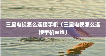 三星电视怎么连接手机（三星电视怎么连接手机wifi）