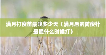 满月打疫苗最晚多少天（满月后的防疫针最晚什么时候打）