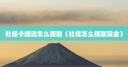 社保卡提现怎么提取（社保怎么提取现金）