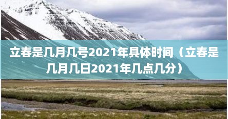 立春是几月几号2021年具体时间（立春是几月几日2021年几点几分）