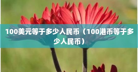 100美元等于多少人民币（100港币等于多少人民币）