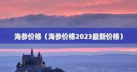 海参价格（海参价格2023最新价格）