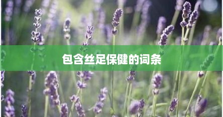 包含丝足保健的词条