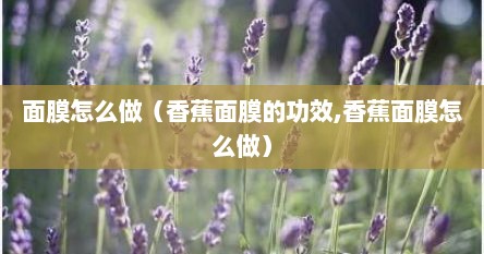 面膜怎么做（香蕉面膜的功效,香蕉面膜怎么做）