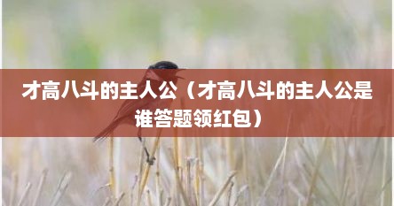 才高八斗的主人公（才高八斗的主人公是谁答题领红包）