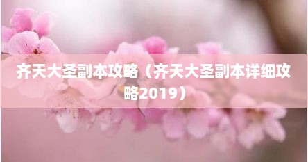 齐天大圣副本攻略（齐天大圣副本详细攻略2019）