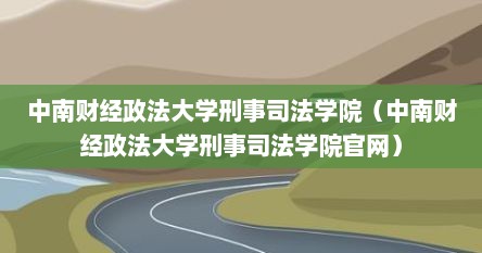 中南财经政法大学刑事司法学院（中南财经政法大学刑事司法学院官网）