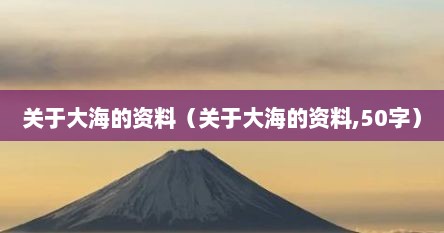 关于大海的资料（关于大海的资料,50字）