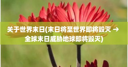 关于世界末日(末日将至世界即将毁灭 → 全球末日威胁地球即将毁灭)